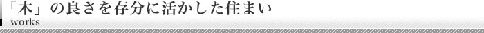 「木｣良さを存分に活かした住まい